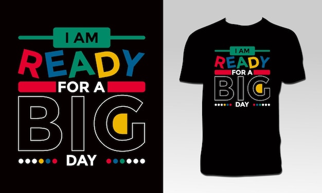 I Am Ready For A Big Day T Shirt Design