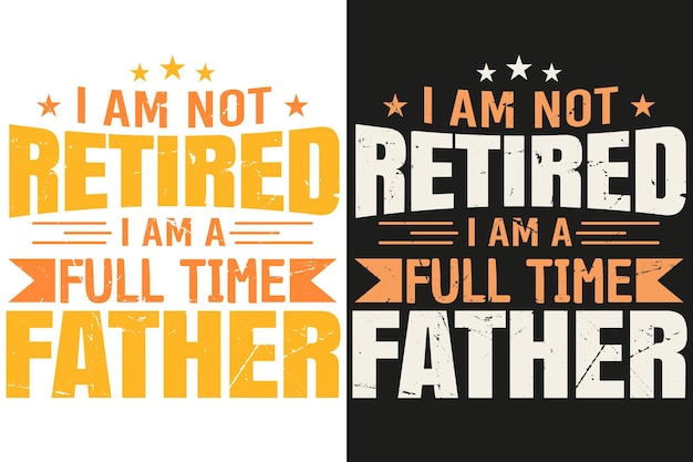 I am not retired i am a full time father Tshirt Design