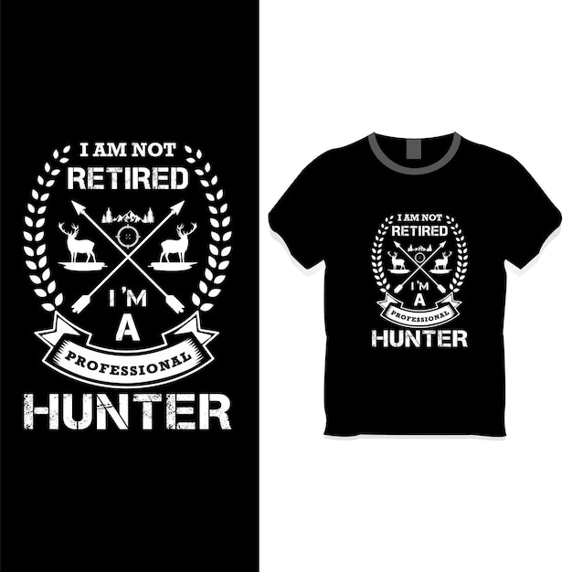 I am not retired, I'm a professional hunter t shirt design concept