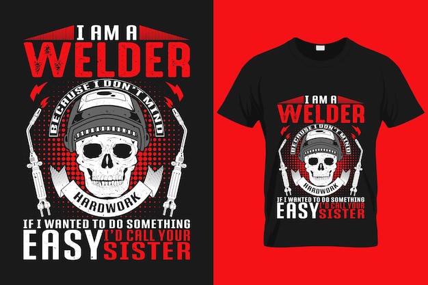 I am a welder because I don't mind hardwork funny vector custom welding tshirt