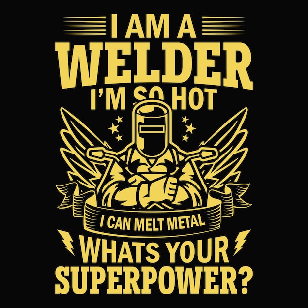 I am a welder Im so hot I can melt metal whats your superpower  Welder tshirt design