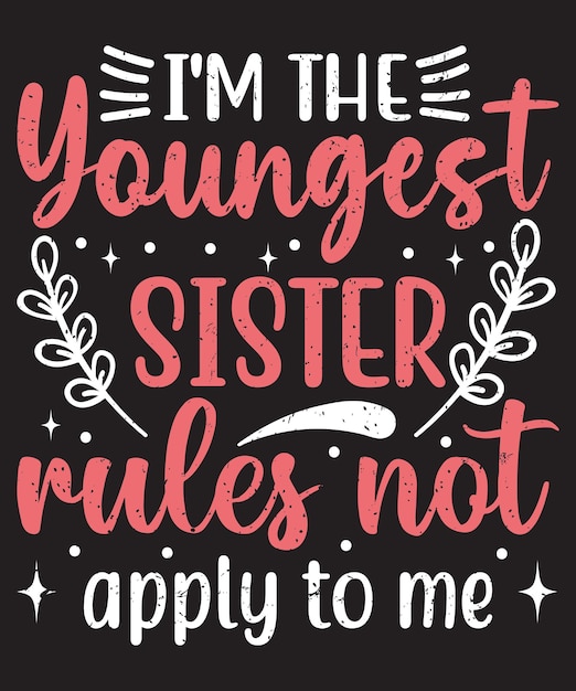 I am the youngest sister rules not apply to me typography design with elements and grunge effect