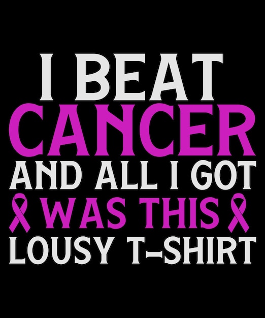 I beat cancer and all i got was this lousy tshirt