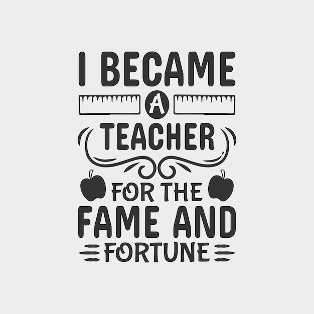 I became a teacher for the fame and fortune teacher typographic slogan design vector