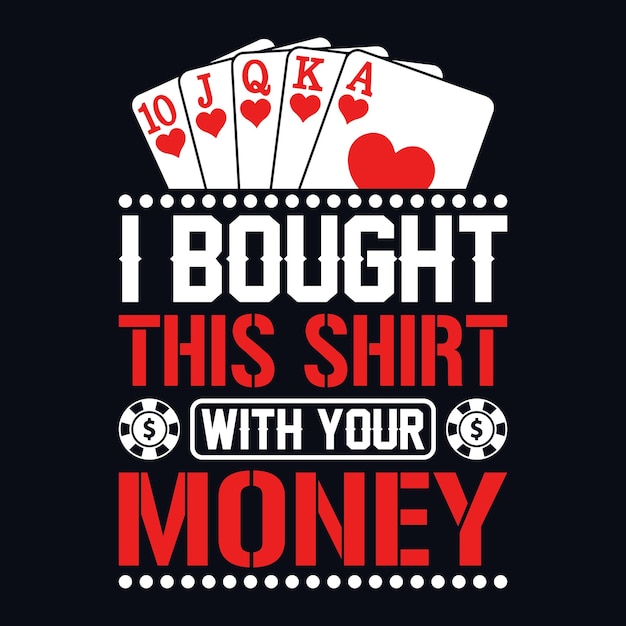 I bought this shirt with your money Poker quotes t shirt design vector graphic