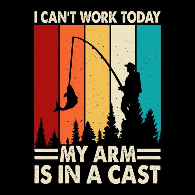 I Can't Work Today My Arm Is In Cast Funny Fishing Fisherman Retro Vintage Fish Tshirt Design