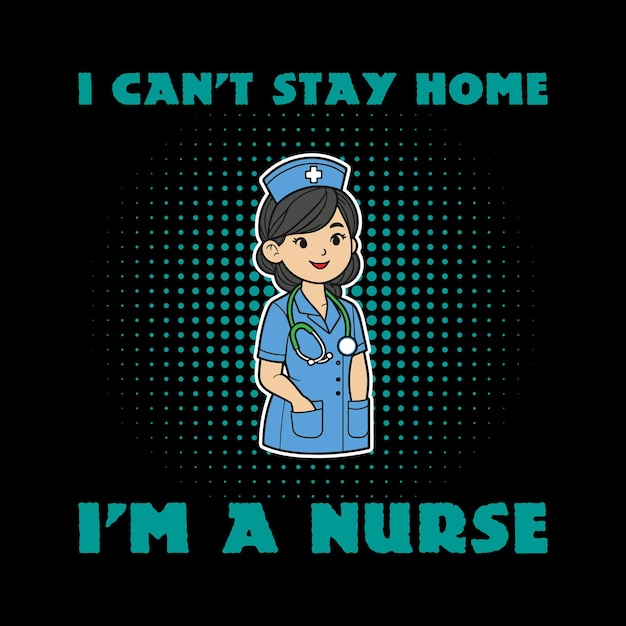 Vector i cant stay home im a nurse typography tshirt design