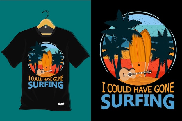 I Could Have Gone Surfing T Shirt Design