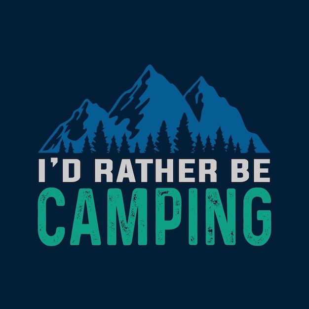 I'd Rather Be Camping T shirt Design