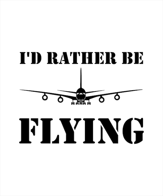 I'D RATHER BE FLYING T-SHIRT DESIGN.