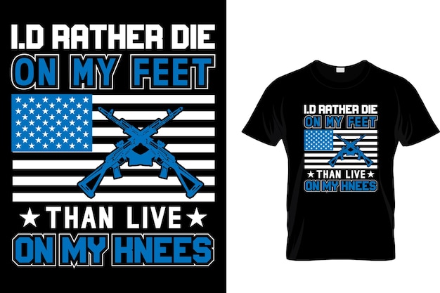 I'd rather die on my feet than live on my knees  - Gun T-shirt