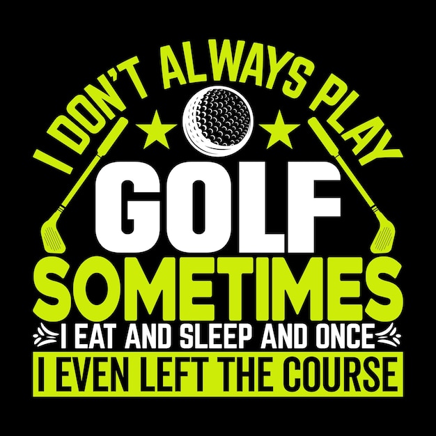 I dont always play golf sometimes I eat and sleep tshirt design unique illustration graphic artwork