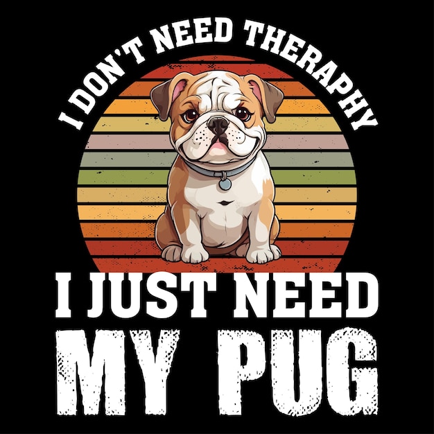 Vector i dont need theraphy i just need my pug dog tshirt design