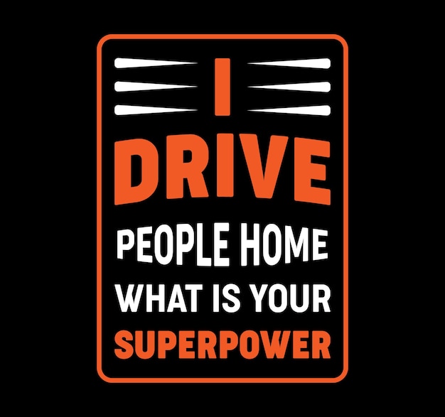 I drive people home what is your superpower typography t shirt design