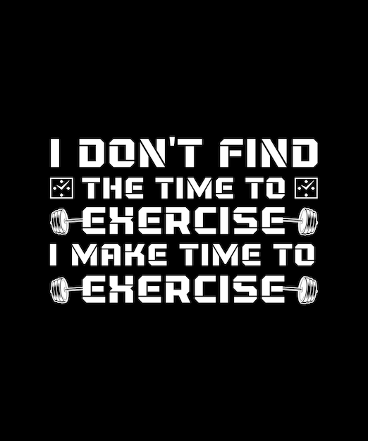 I DON'T FIND THE TIME TO EXERCISE I MAKE TIME TO EXERCISE TSHIRT DESIGN PRINT TEMPLATETYPOGRAPHY