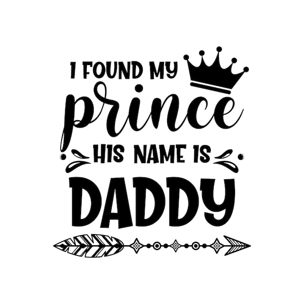 I found my prince his name is daddy inspirational slogan inscription Vector quotes