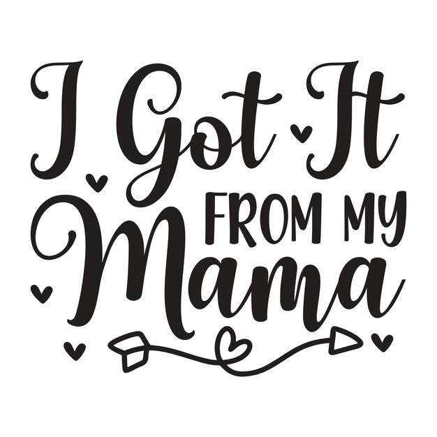 i got it from my mama Lettering design for greeting banners Mouse Pads Prints Cards and Posters