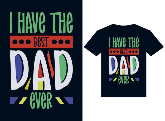 i have the best dad ever tshirt design typography vector illustration files for printing ready