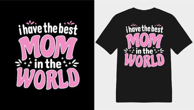 I have The Best Mom In The World Tshirt design template for happy Mother's day