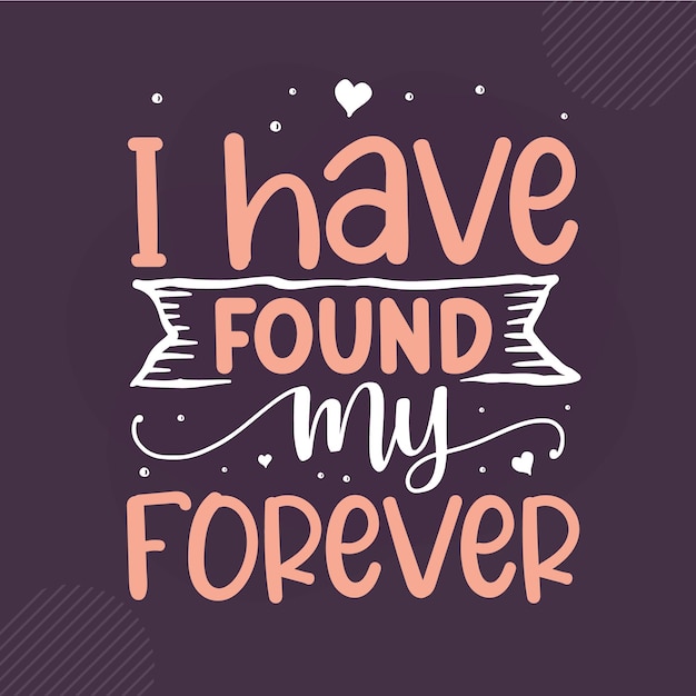 I have found my forever Lettering Premium Vector Design