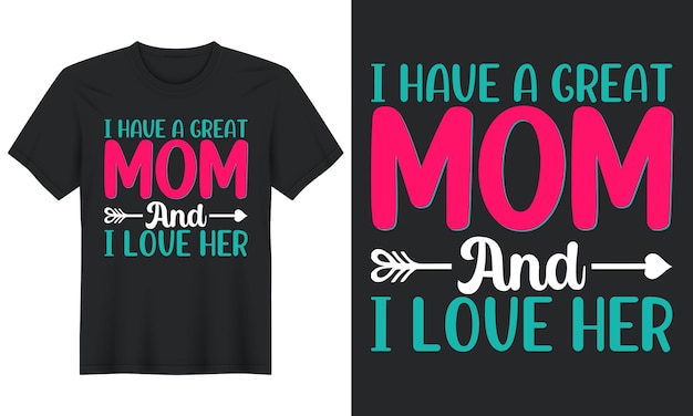 I Have a Great Mom And I Love Her, Mother Day T shirt Design