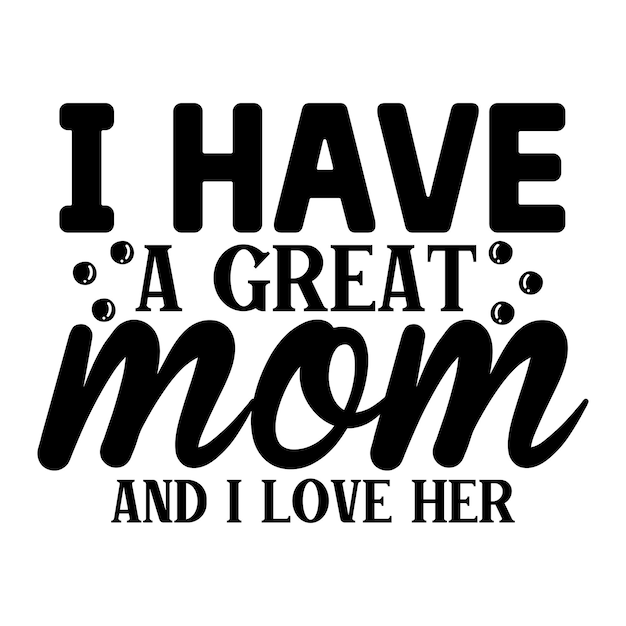 i have a great mom and i love her SVG