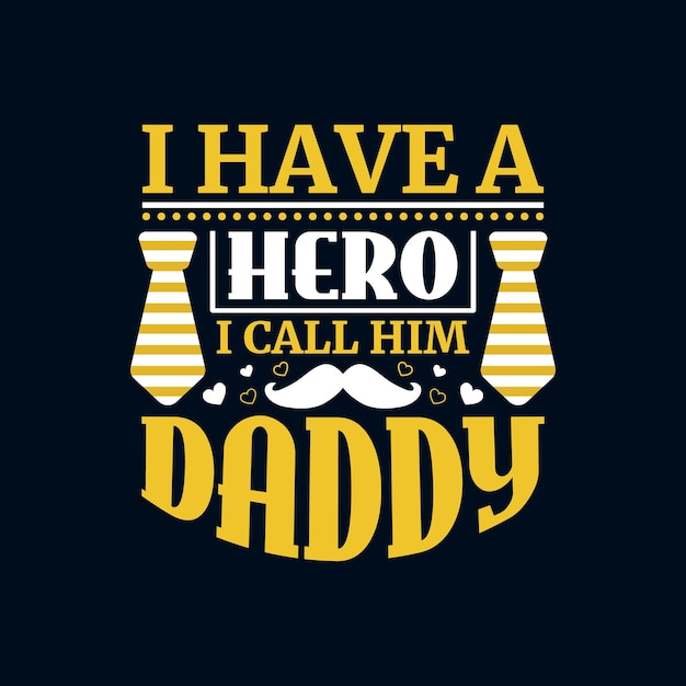 I have a hero i call him daddy Fathers day typographic lettering quotes design vector