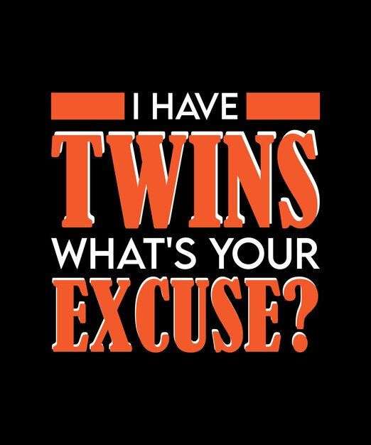 I HAVE TWINS WHAT'S YOUR EXCUSE TSHIRT DESIGN PRINT TEMPLATE TYPOGRAPHY VECTOR ILLUSTRATION