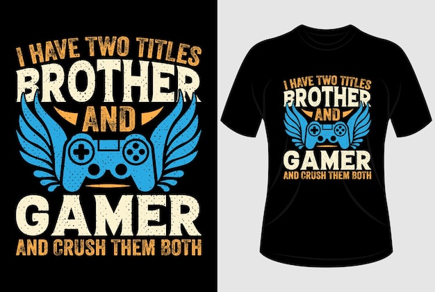 I have two titles brother and gamer and crush them both Tshirt design