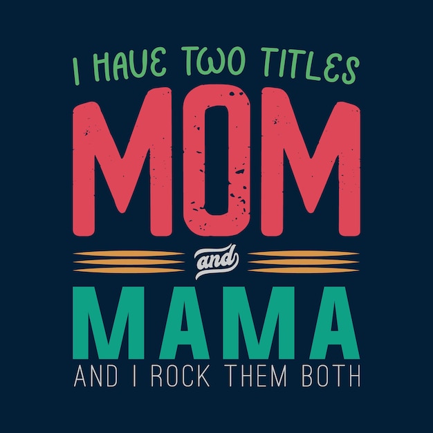 I Have Two Titles Mom And Mama T shirt Design