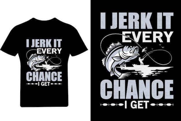 I jerk it every chance I get Fishing T shirt Design, Fishing lover, Fish, Hobby ,