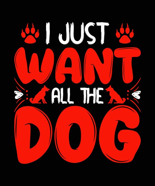 Vector i just want all the dogs dog tshirt design