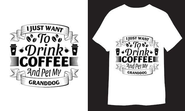 I just want to drink coffee and pet my granddog funny vector coffee tshirt Design