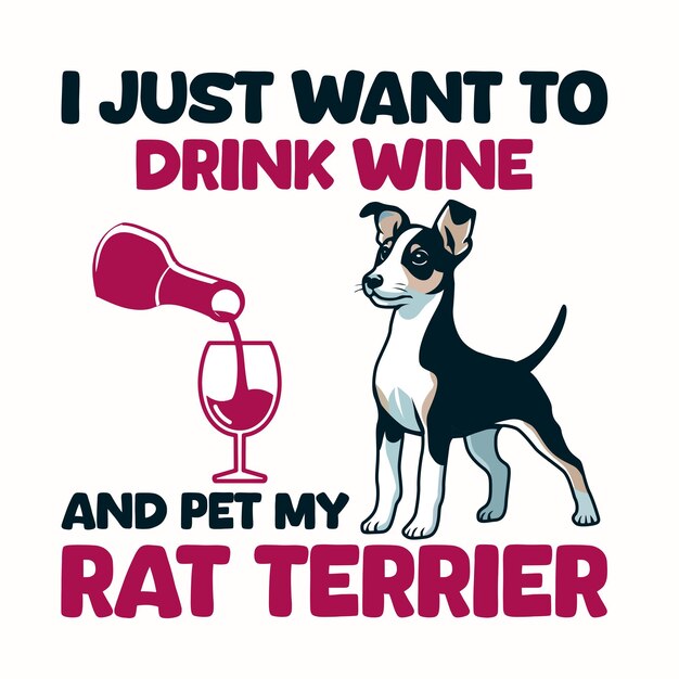 I just want to drink wine and pet my Rat Terrier Typography t shirt design illustration vector