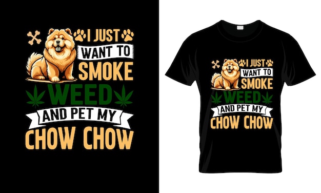 I Just Want To Smoke Weed And Pet colorful Graphic TShirt Chow Chow TShirt Design