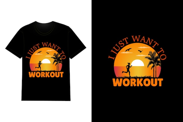 I Just Want To Workout T Shirt Design Retro Vintage