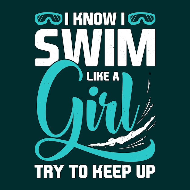 I Know I Swim Like a GirlTry to Keep Up TShirt Design