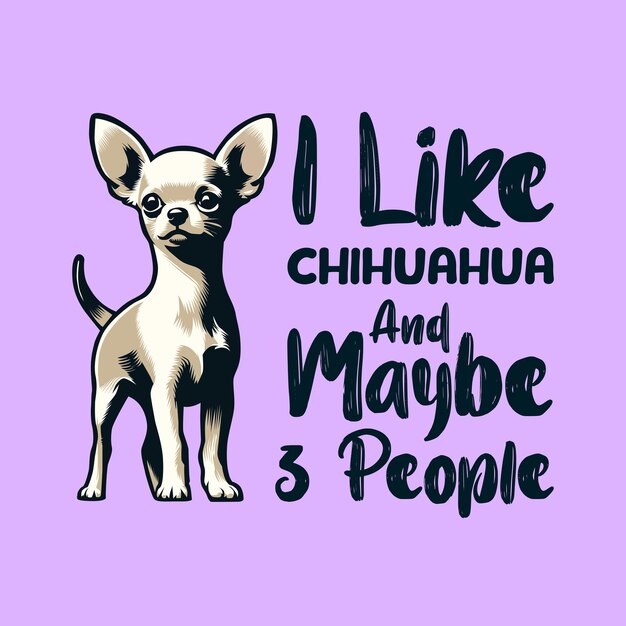 Vector i like chihuahua and maybe 3 people typography t shirt design vector