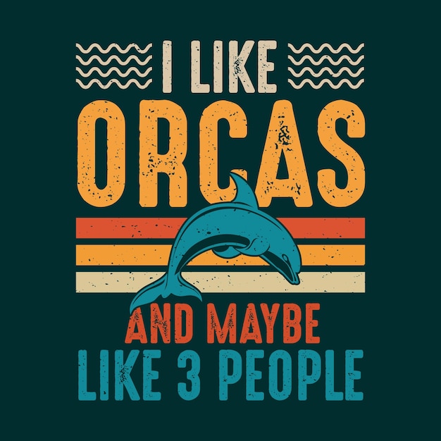 I Like Orcas and Maybe 3 People TShirt Design