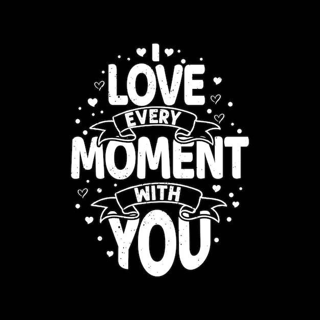 I love every moment with you typography lettering valentines day quotes