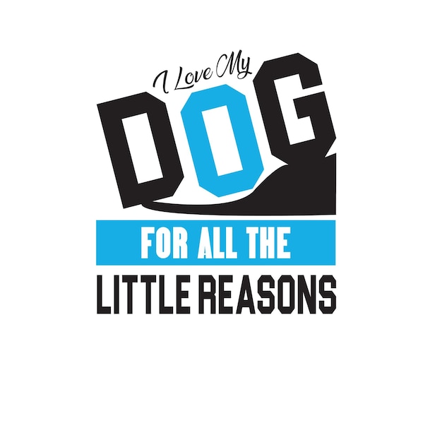 Vector i love my dog for all the little reasons t shirt design