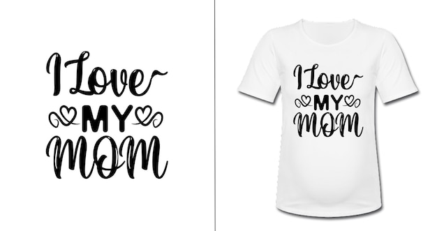 I Love My Mom Mother's day Typography TShirt Design