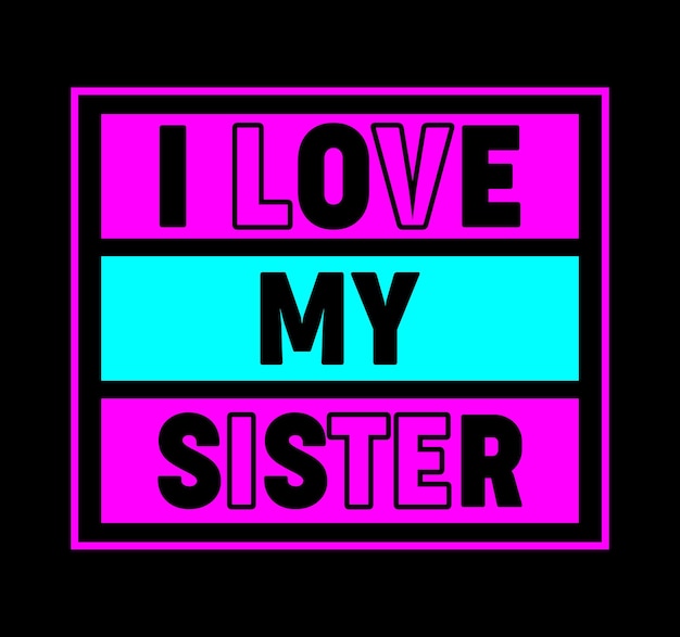 I love my sister typography t shirt design