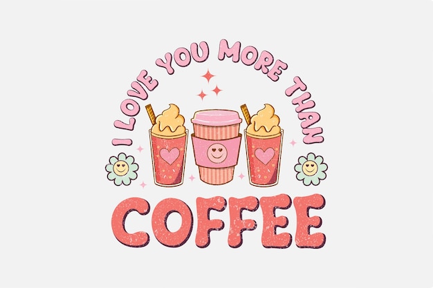 I Love You more than Coffee Sublimation Valentine's Day typography quotes t shirt design