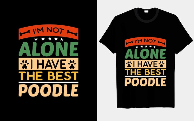 I'm not alone, I have the best Poodle dog t-shirt design