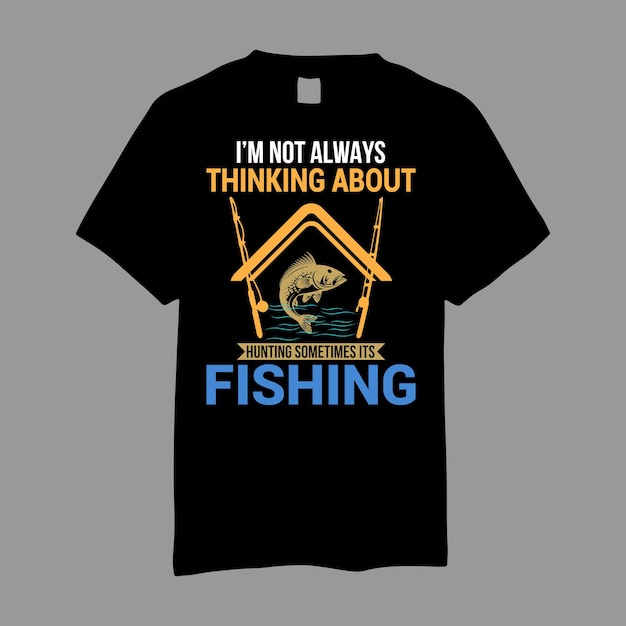 I m not always thinking about hunting sometimes its fishing t shirt