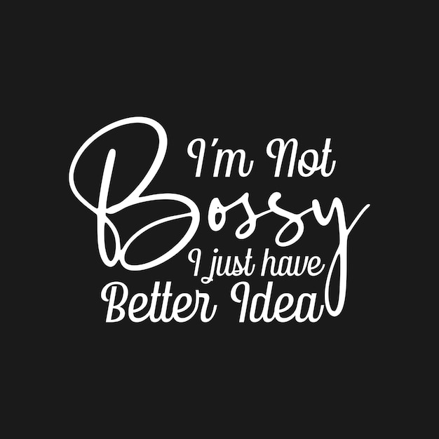 I'm not bossy i just have better idea