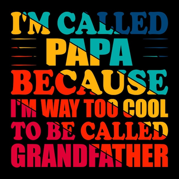 I'M CALLED PAPA BECAUSE I'M TOO COOL TO BE CALLED GRANDFATHER CUSTOM T-SHIRT .