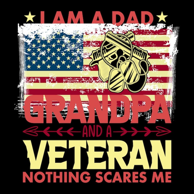 i'm a dad grandpa and a veteran nothing scares me veteran tshirt design