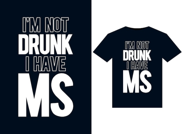 I'm Not Drunk, I have MS illustrations for print-ready T-Shirts design